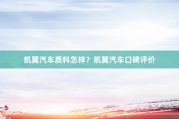 凯翼汽车质料怎样？凯翼汽车口碑评价
